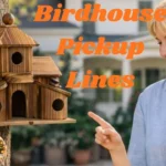 Birdhouse Pickup Lines